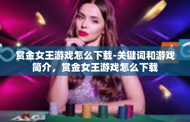 赏金女王游戏怎么下载-关键词和游戏简介，赏金女王游戏怎么下载