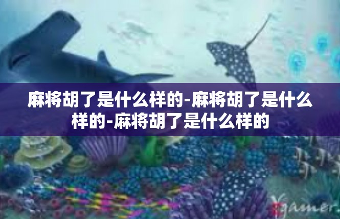 麻将胡了是什么样的-麻将胡了是什么样的-麻将胡了是什么样的