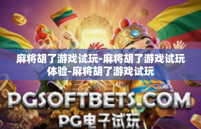 麻将胡了游戏试玩-麻将胡了游戏试玩体验-麻将胡了游戏试玩