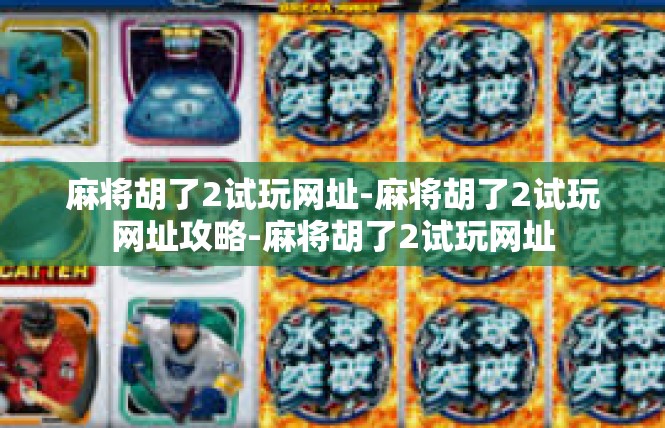 麻将胡了2试玩网址-麻将胡了2试玩网址攻略-麻将胡了2试玩网址