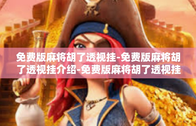 免费版麻将胡了透视挂-免费版麻将胡了透视挂介绍-免费版麻将胡了透视挂