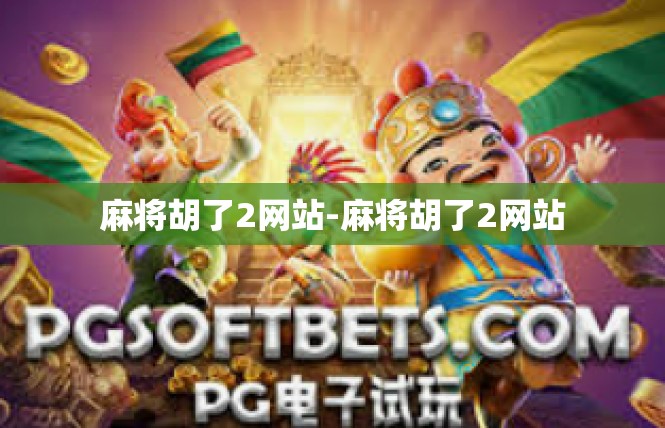 麻将胡了2网站-麻将胡了2网站