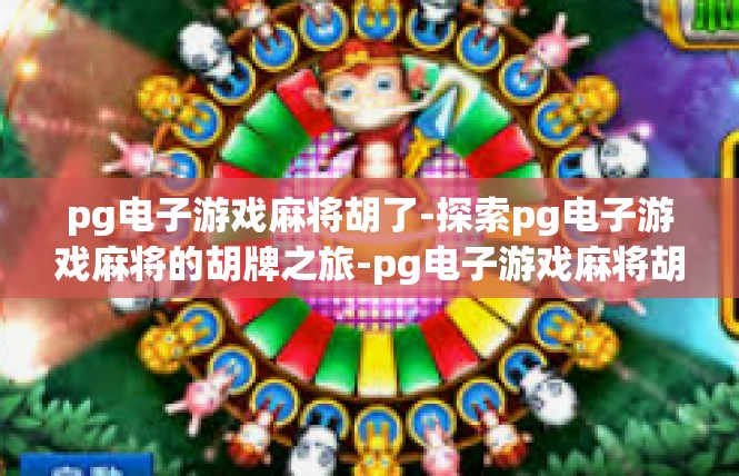 pg电子游戏麻将胡了-探索pg电子游戏麻将的胡牌之旅-pg电子游戏麻将胡了