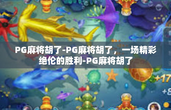 PG麻将胡了-PG麻将胡了，一场精彩绝伦的胜利-PG麻将胡了