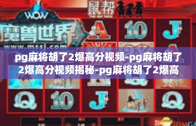 pg麻将胡了2爆高分视频-pg麻将胡了2爆高分视频揭秘-pg麻将胡了2爆高分视频