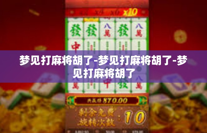 梦见打麻将胡了-梦见打麻将胡了-梦见打麻将胡了