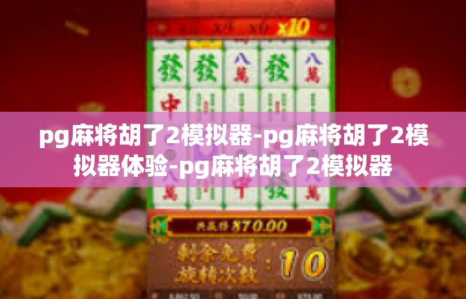 pg麻将胡了2模拟器-pg麻将胡了2模拟器体验-pg麻将胡了2模拟器