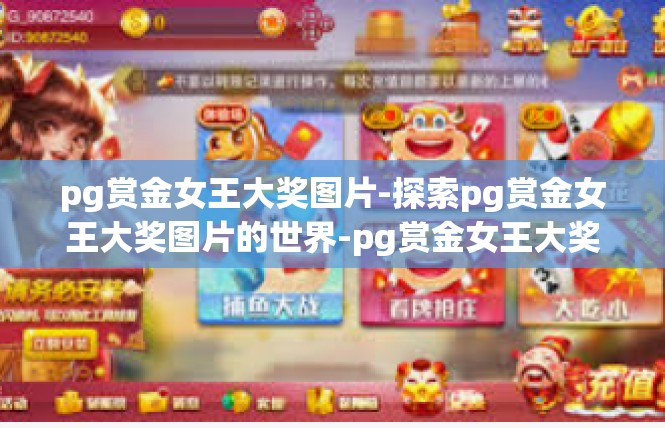 pg赏金女王大奖图片-探索pg赏金女王大奖图片的世界-pg赏金女王大奖图片