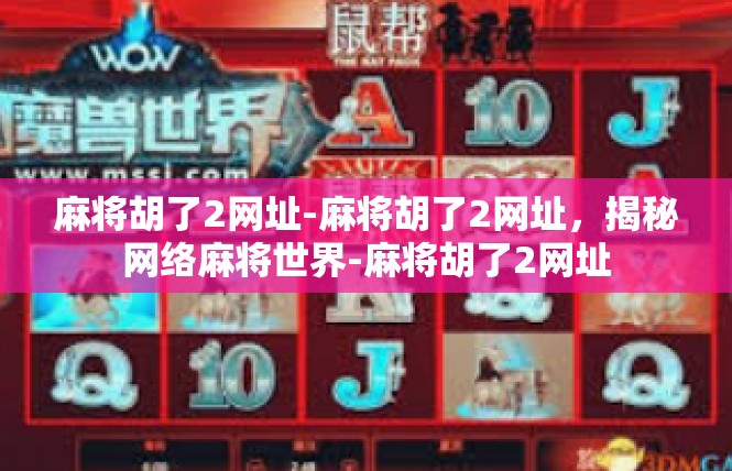 麻将胡了2网址-麻将胡了2网址，揭秘网络麻将世界-麻将胡了2网址