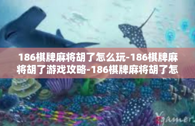 186棋牌麻将胡了怎么玩-186棋牌麻将胡了游戏攻略-186棋牌麻将胡了怎么玩