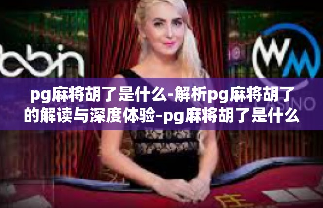 pg麻将胡了是什么-解析pg麻将胡了的解读与深度体验-pg麻将胡了是什么