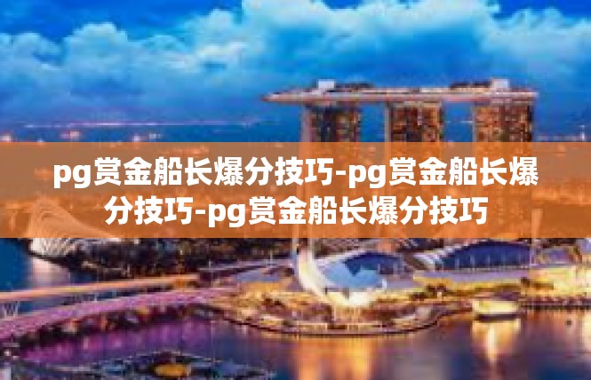 pg赏金船长爆分技巧-pg赏金船长爆分技巧-pg赏金船长爆分技巧