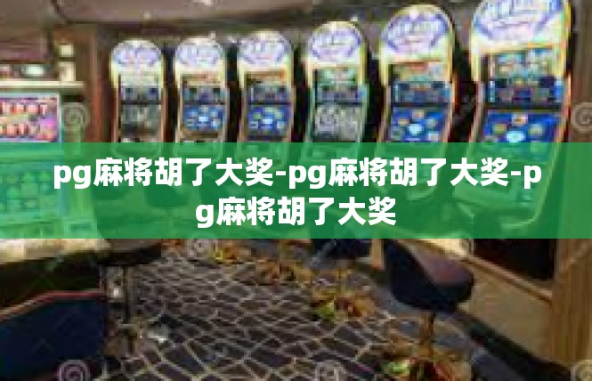 pg麻将胡了大奖-pg麻将胡了大奖-pg麻将胡了大奖