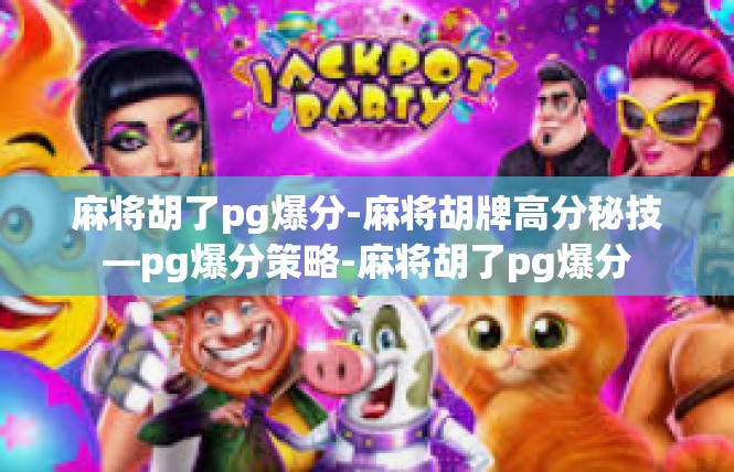 麻将胡了pg爆分-麻将胡牌高分秘技—pg爆分策略-麻将胡了pg爆分