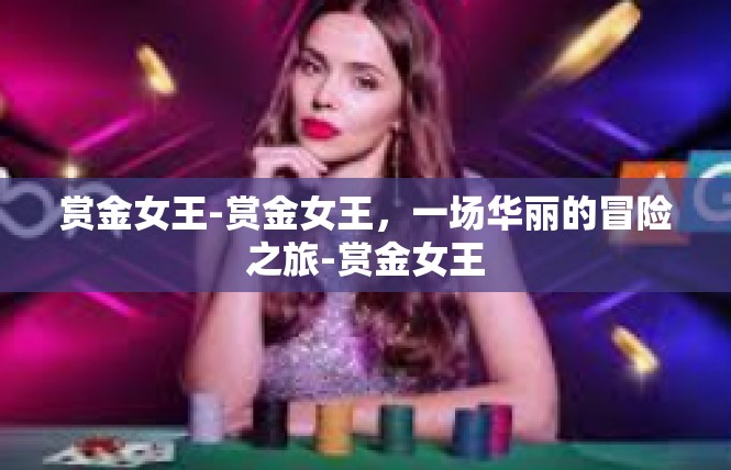 赏金女王-赏金女王，一场华丽的冒险之旅-赏金女王