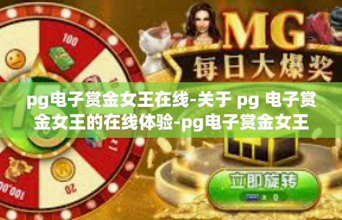 pg电子赏金女王在线-关于 pg 电子赏金女王的在线体验-pg电子赏金女王在线