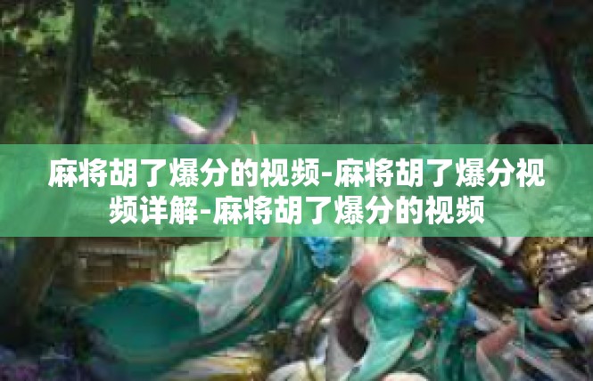 麻将胡了爆分的视频-麻将胡了爆分视频详解-麻将胡了爆分的视频