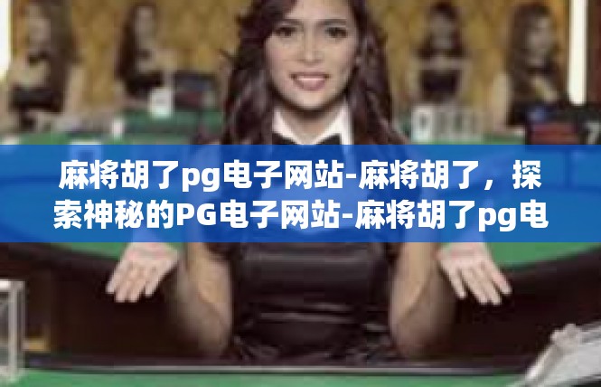 麻将胡了pg电子网站-麻将胡了，探索神秘的PG电子网站-麻将胡了pg电子网站