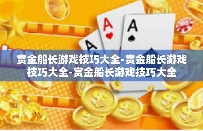 赏金船长游戏技巧大全-赏金船长游戏技巧大全-赏金船长游戏技巧大全