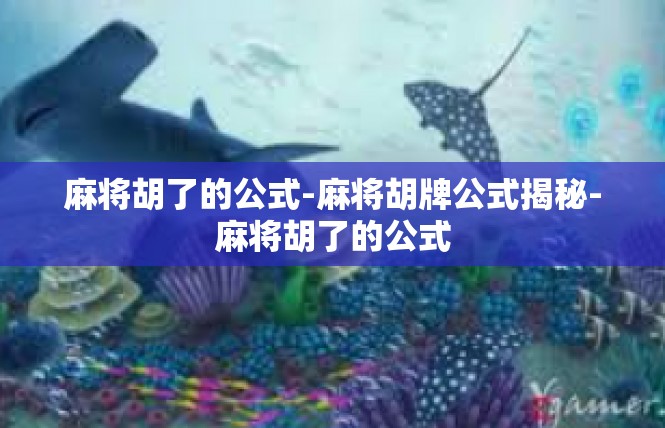 麻将胡了的公式-麻将胡牌公式揭秘-麻将胡了的公式