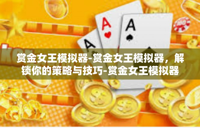 赏金女王模拟器-赏金女王模拟器，解锁你的策略与技巧-赏金女王模拟器