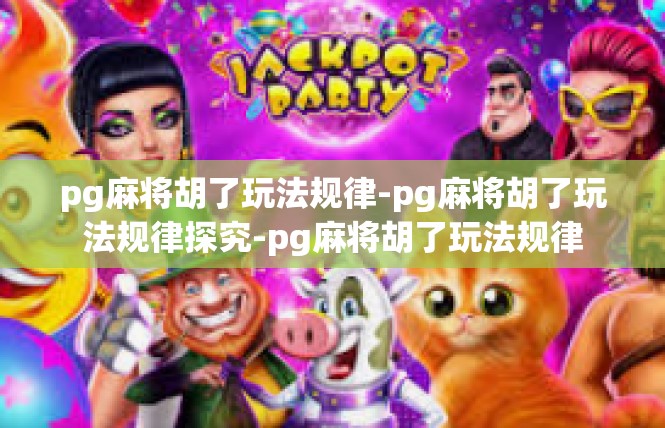 pg麻将胡了玩法规律-pg麻将胡了玩法规律探究-pg麻将胡了玩法规律