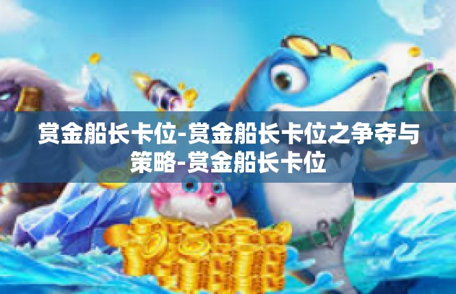 赏金船长卡位-赏金船长卡位之争夺与策略-赏金船长卡位
