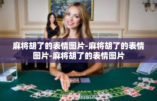麻将胡了的表情图片-麻将胡了的表情图片-麻将胡了的表情图片