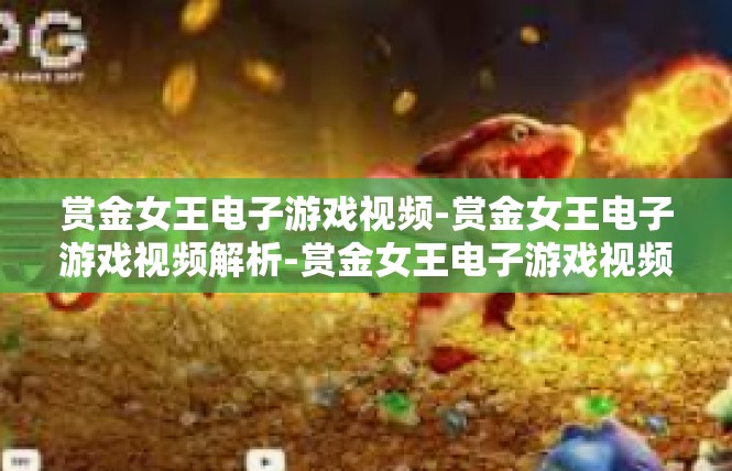 赏金女王电子游戏视频-赏金女王电子游戏视频解析-赏金女王电子游戏视频