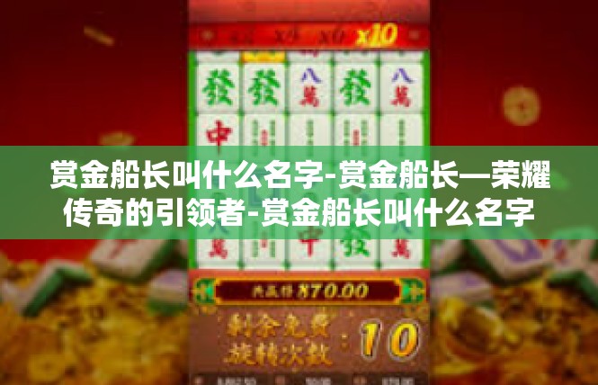 赏金船长叫什么名字-赏金船长—荣耀传奇的引领者-赏金船长叫什么名字