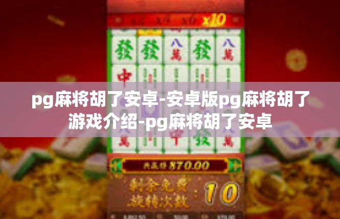 pg麻将胡了安卓-安卓版pg麻将胡了游戏介绍-pg麻将胡了安卓