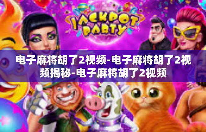 电子麻将胡了2视频-电子麻将胡了2视频揭秘-电子麻将胡了2视频