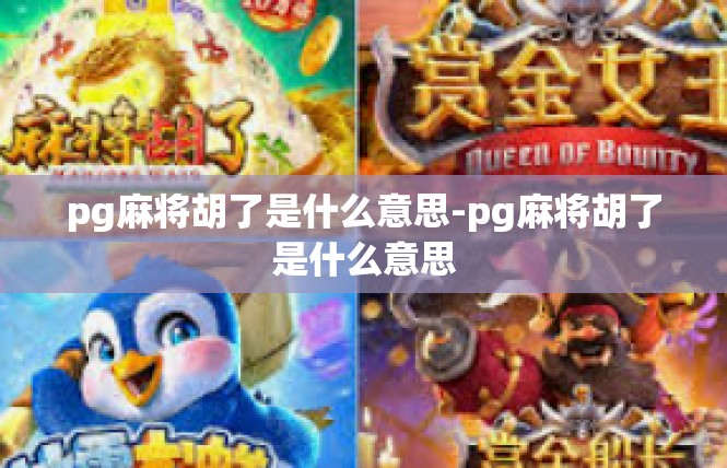 pg麻将胡了是什么意思-pg麻将胡了是什么意思