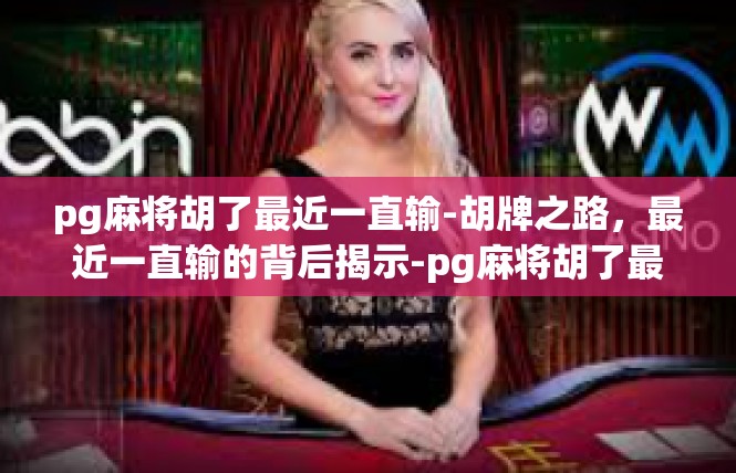 pg麻将胡了最近一直输-胡牌之路，最近一直输的背后揭示-pg麻将胡了最近一直输