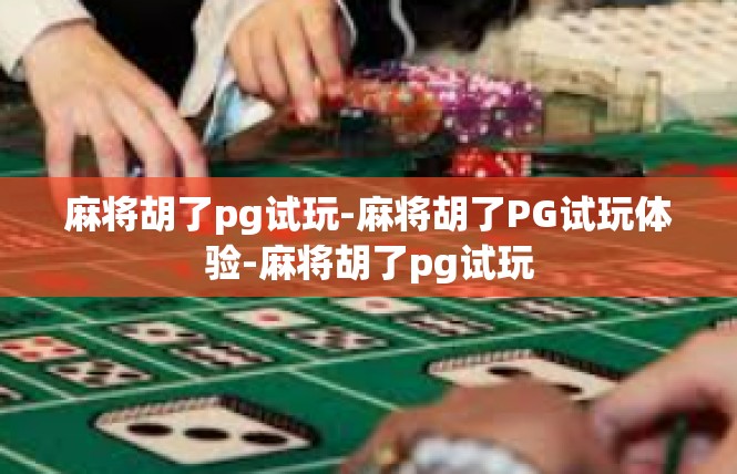 麻将胡了pg试玩-麻将胡了PG试玩体验-麻将胡了pg试玩
