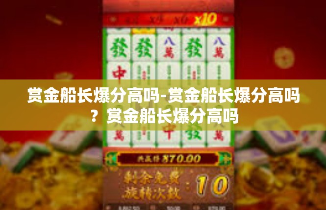 赏金船长爆分高吗-赏金船长爆分高吗？赏金船长爆分高吗