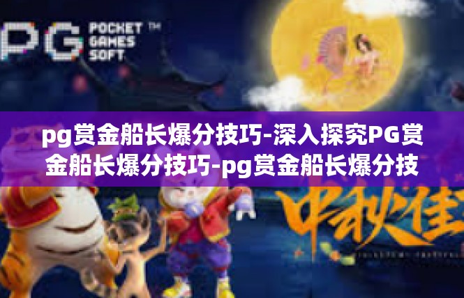pg赏金船长爆分技巧-深入探究PG赏金船长爆分技巧-pg赏金船长爆分技巧
