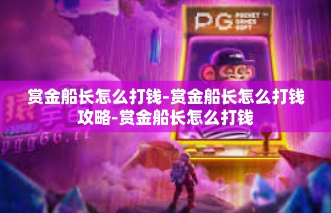 赏金船长怎么打钱-赏金船长怎么打钱攻略-赏金船长怎么打钱