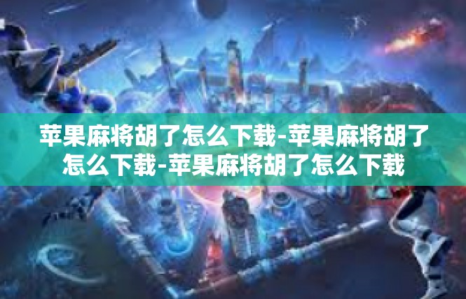 苹果麻将胡了怎么下载-苹果麻将胡了怎么下载-苹果麻将胡了怎么下载