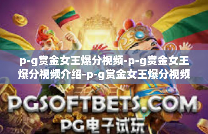 p-g赏金女王爆分视频-p-g赏金女王爆分视频介绍-p-g赏金女王爆分视频