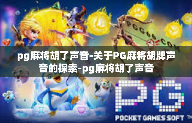 pg麻将胡了声音-关于PG麻将胡牌声音的探索-pg麻将胡了声音