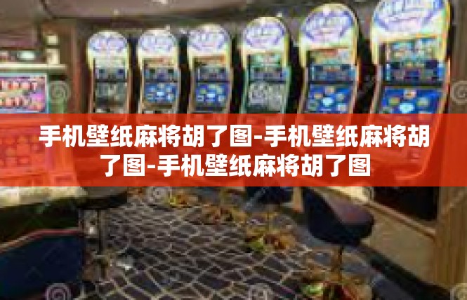 手机壁纸麻将胡了图-手机壁纸麻将胡了图-手机壁纸麻将胡了图