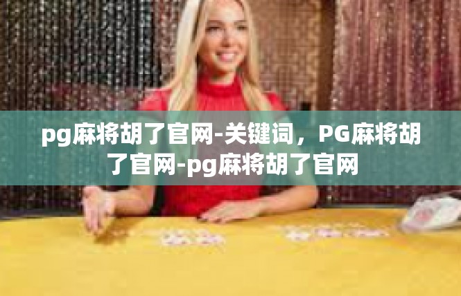 pg麻将胡了官网-关键词，PG麻将胡了官网-pg麻将胡了官网