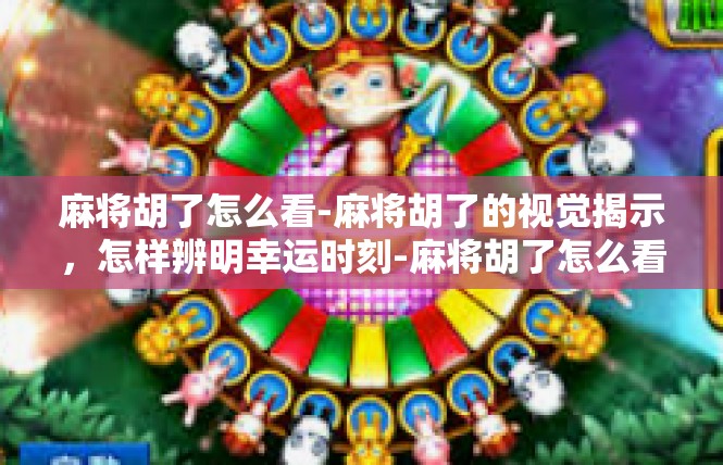 麻将胡了怎么看-麻将胡了的视觉揭示，怎样辨明幸运时刻-麻将胡了怎么看