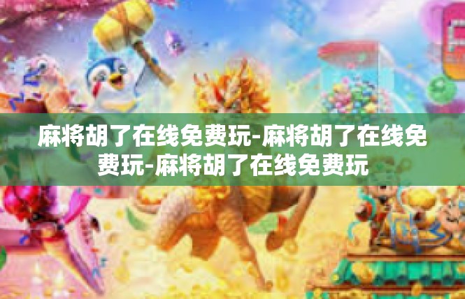 麻将胡了在线免费玩-麻将胡了在线免费玩-麻将胡了在线免费玩