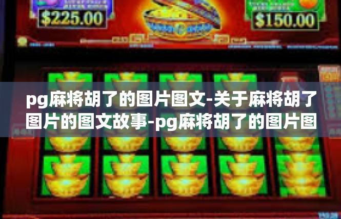 pg麻将胡了的图片图文-关于麻将胡了图片的图文故事-pg麻将胡了的图片图文