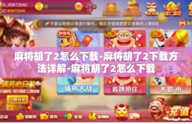麻将胡了2怎么下载-麻将胡了2下载方法详解-麻将胡了2怎么下载