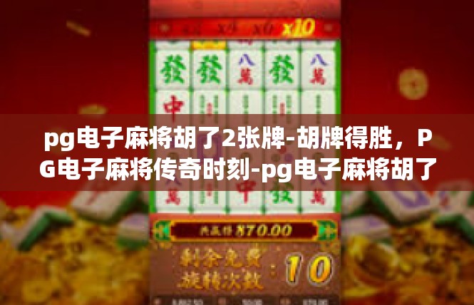 pg电子麻将胡了2张牌-胡牌得胜，PG电子麻将传奇时刻-pg电子麻将胡了2张牌