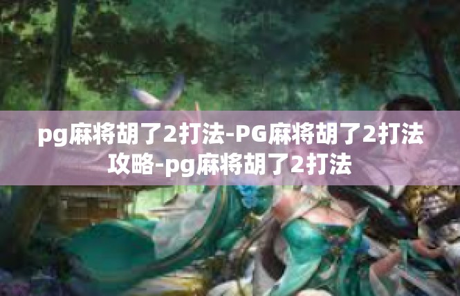 pg麻将胡了2打法-PG麻将胡了2打法攻略-pg麻将胡了2打法