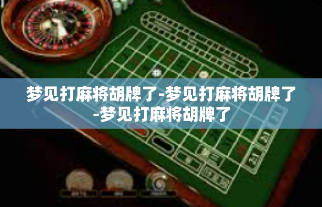 梦见打麻将胡牌了-梦见打麻将胡牌了-梦见打麻将胡牌了